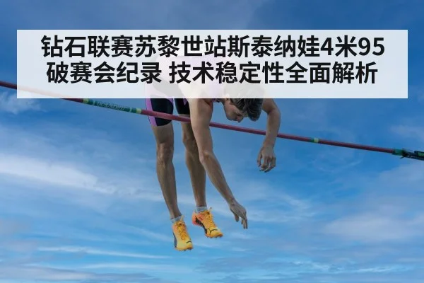 钻石联赛苏黎世站斯泰纳娃4米95破赛会纪录 技术稳定性全面解析