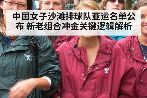 中国女子沙滩排球队亚运名单公布 新老组合冲金关键逻辑解析